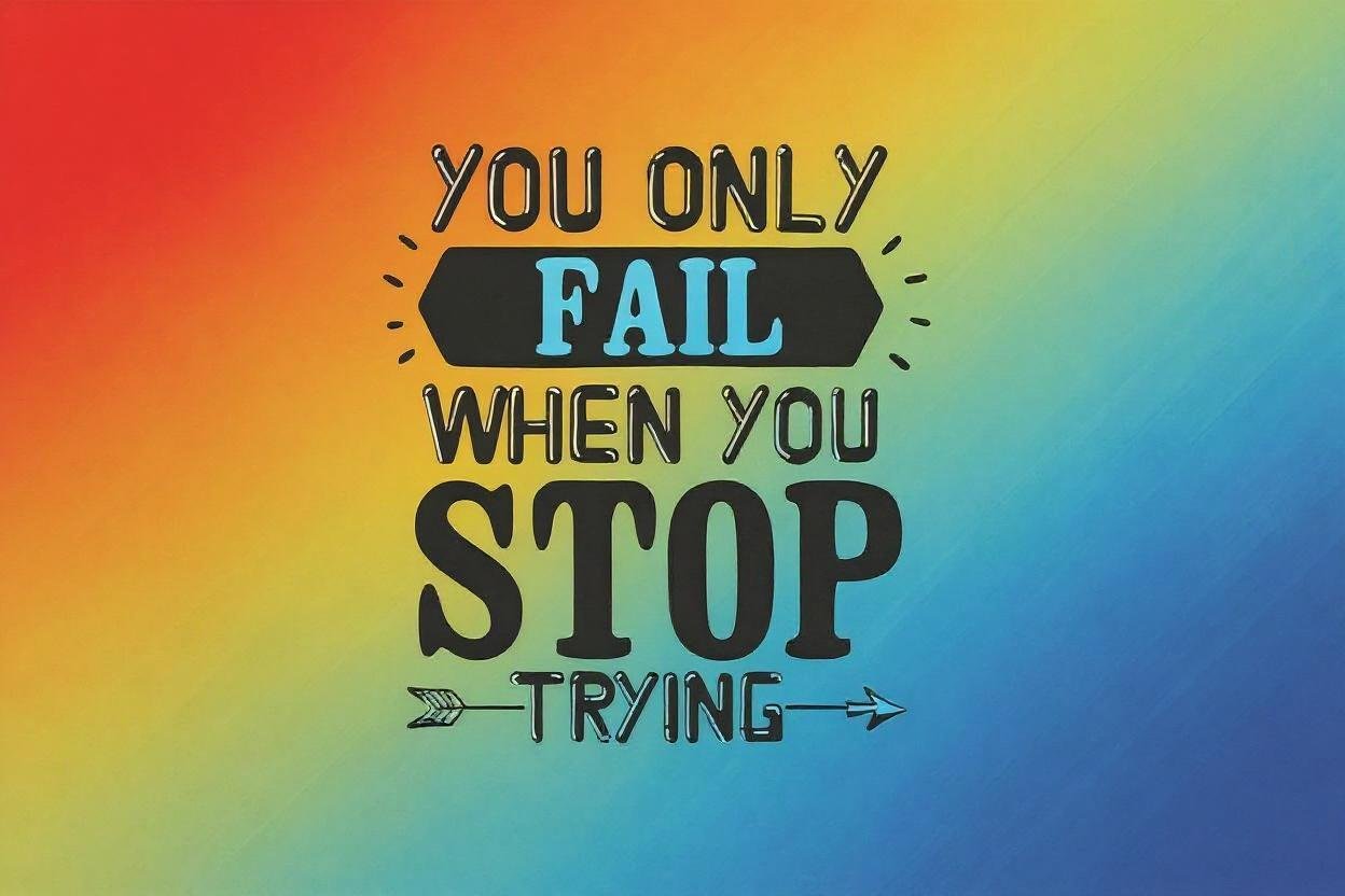 You Only Fail When You Stop Trying